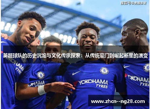 英超球队的历史沉淀与文化传承探索：从传统豪门到崛起新星的演变