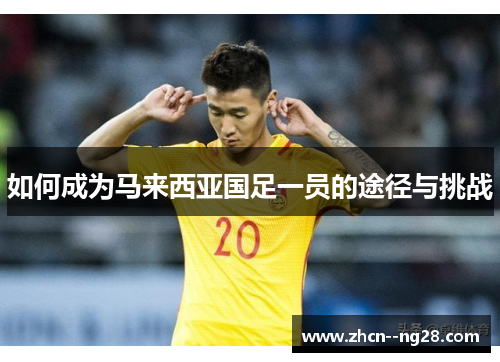 如何成为马来西亚国足一员的途径与挑战 如何成为马来西亚国足一员的途径与挑战