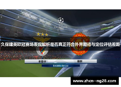 久保建英欧冠赛场表现解析是否真正符合外界期待与定位评估差距