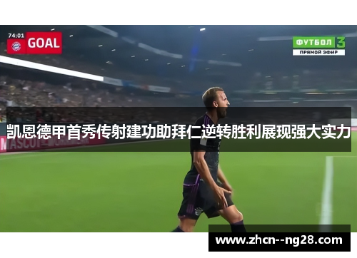 凯恩德甲首秀传射建功助拜仁逆转胜利展现强大实力 凯恩德甲首秀传射建功助拜仁逆转胜利展现强大实力