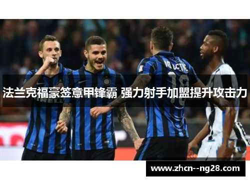 法兰克福豪签意甲锋霸 强力射手加盟提升攻击力 法兰克福豪签意甲锋霸 强力射手加盟提升攻击力